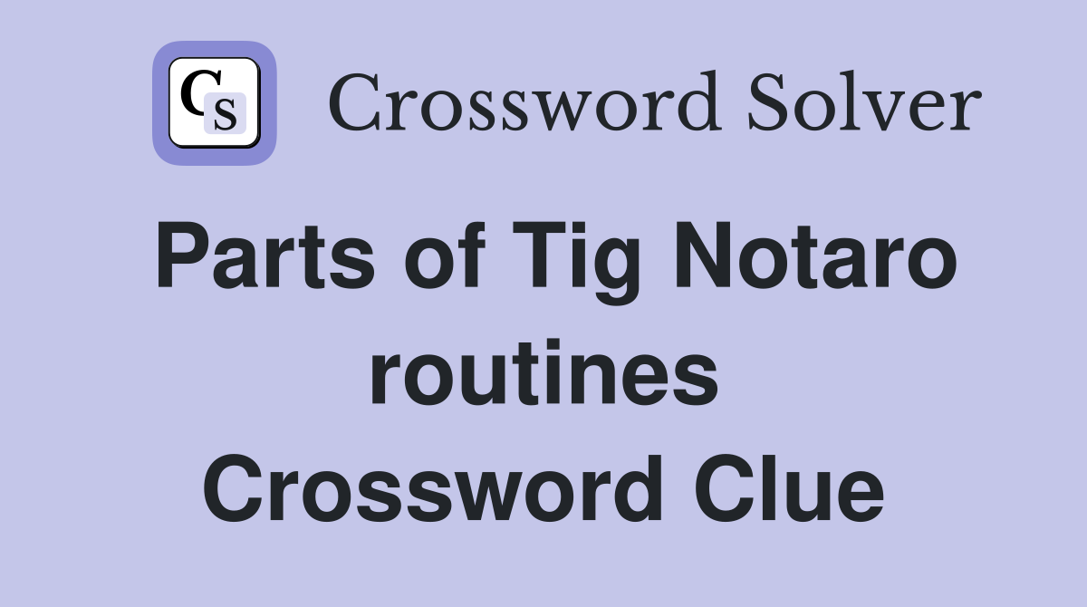 Parts of Tig Notaro routines Crossword Clue