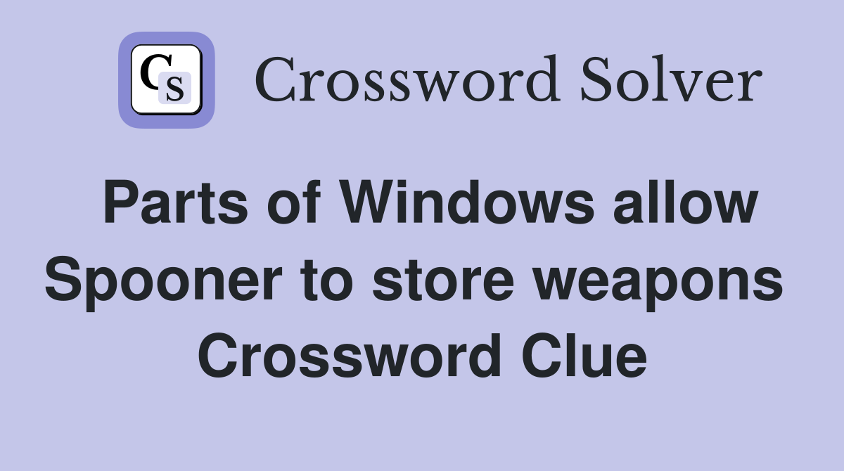Parts of Windows allow Spooner to store weapons  Crossword Clue