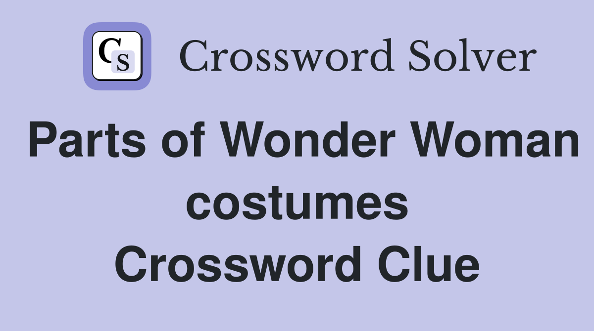 Parts of Wonder Woman costumes Crossword Clue