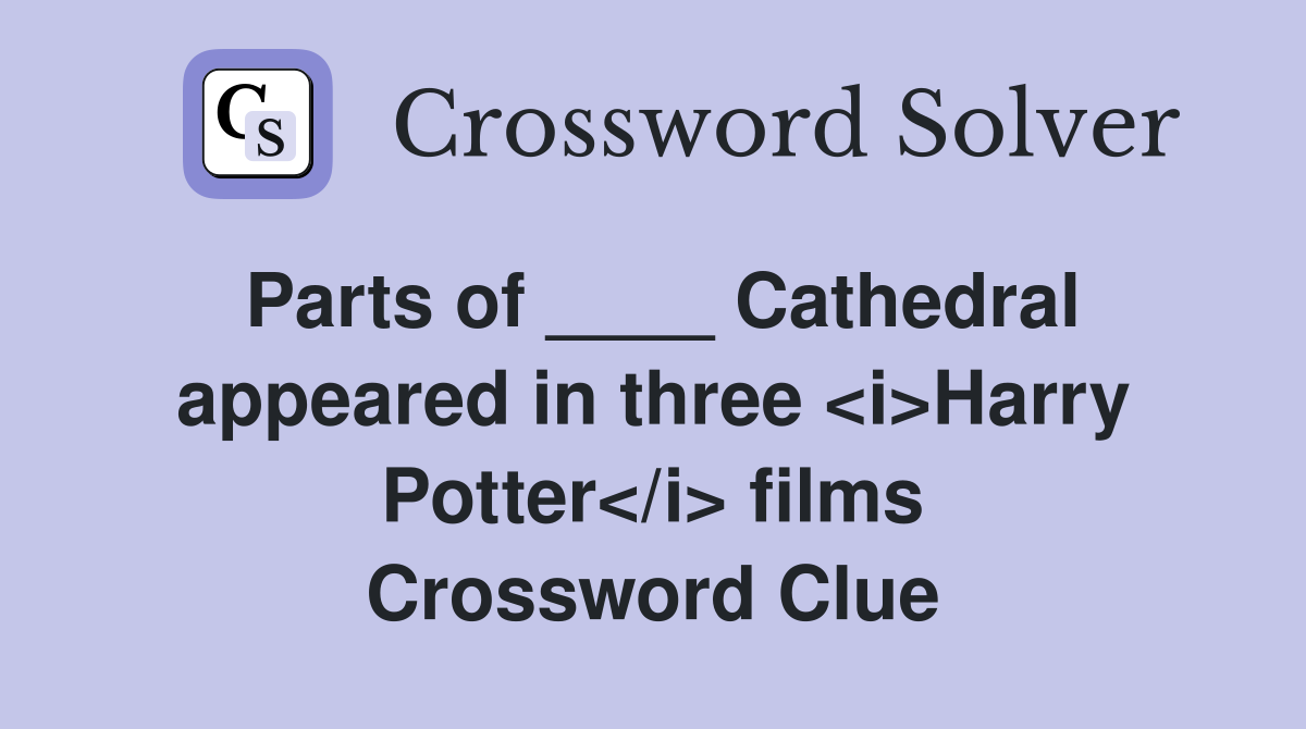 Parts of ____ Cathedral appeared in three <i>Harry Potter</i> films Crossword Clue