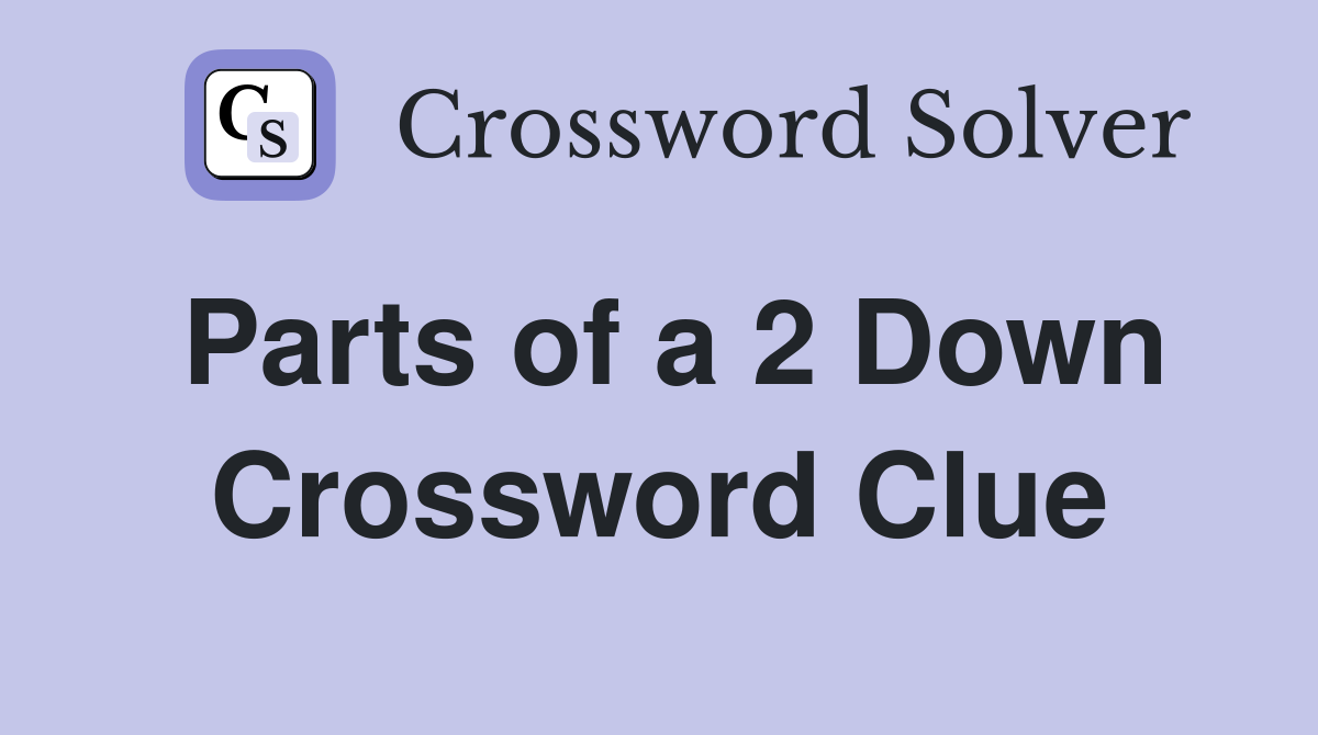 Parts of a 2 Down Crossword Clue