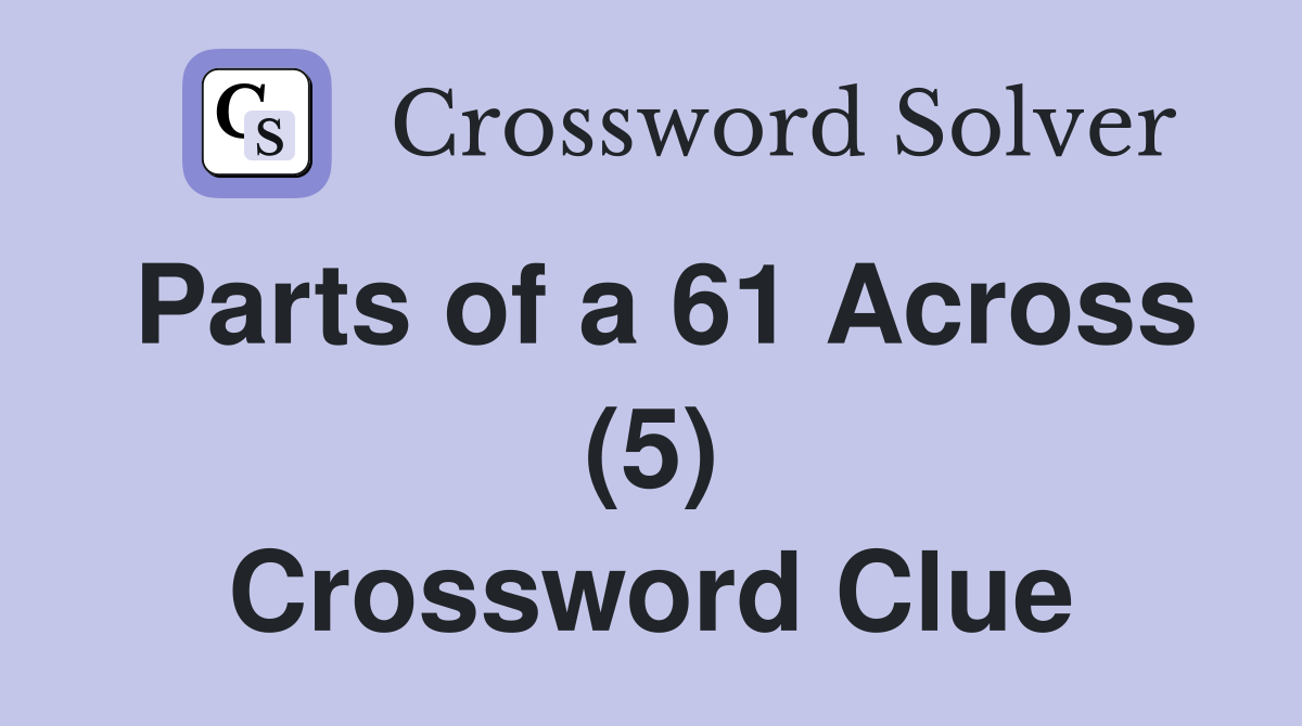 Parts of a 61 Across (5) Crossword Clue