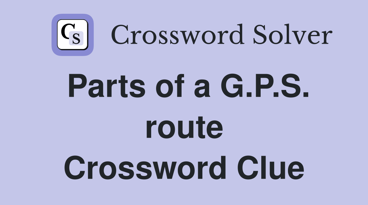 Parts of a G.P.S. route Crossword Clue