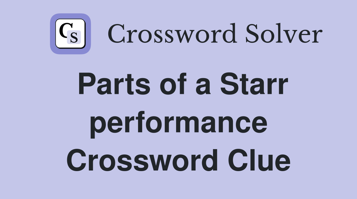 Parts of a Starr performance Crossword Clue