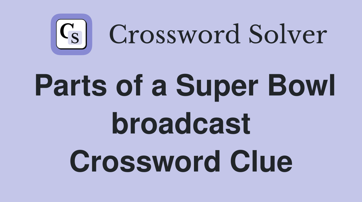 Parts of a Super Bowl broadcast Crossword Clue