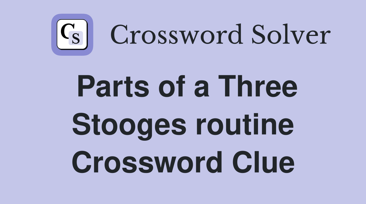 Parts of a Three Stooges routine Crossword Clue