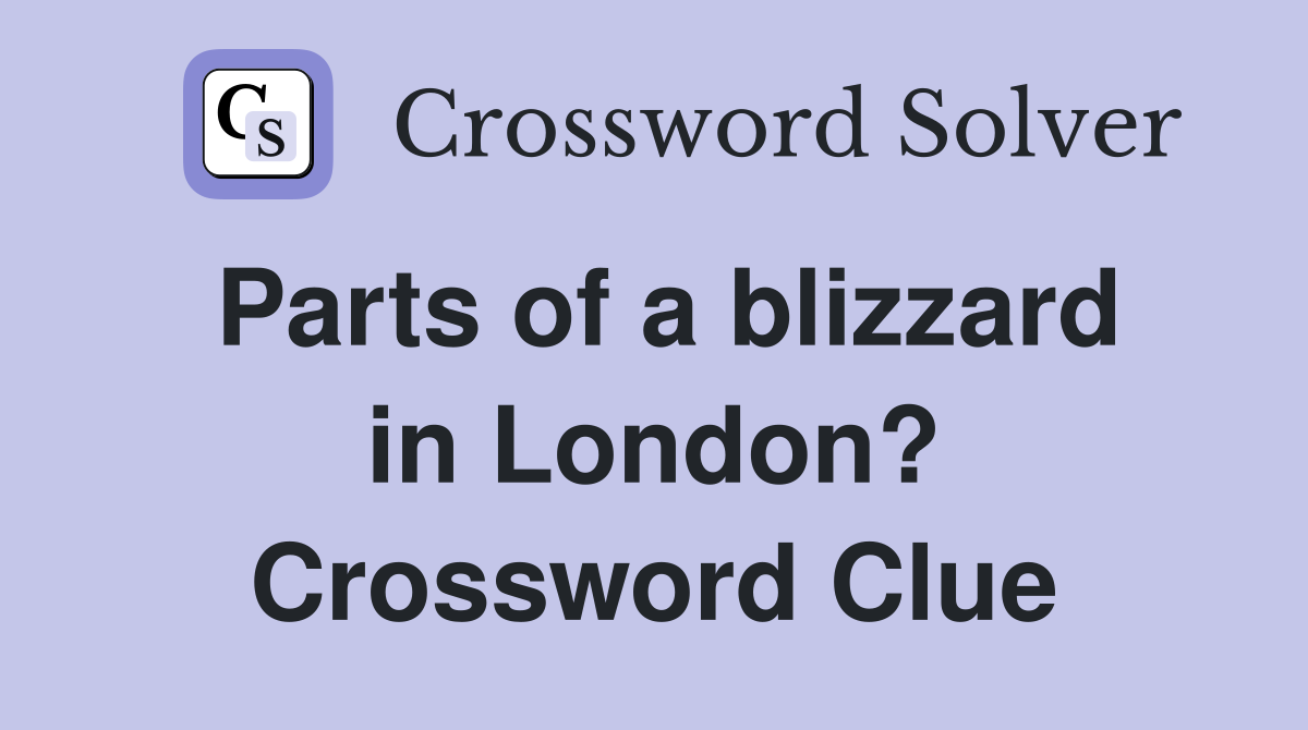 Parts of a blizzard in London? Crossword Clue