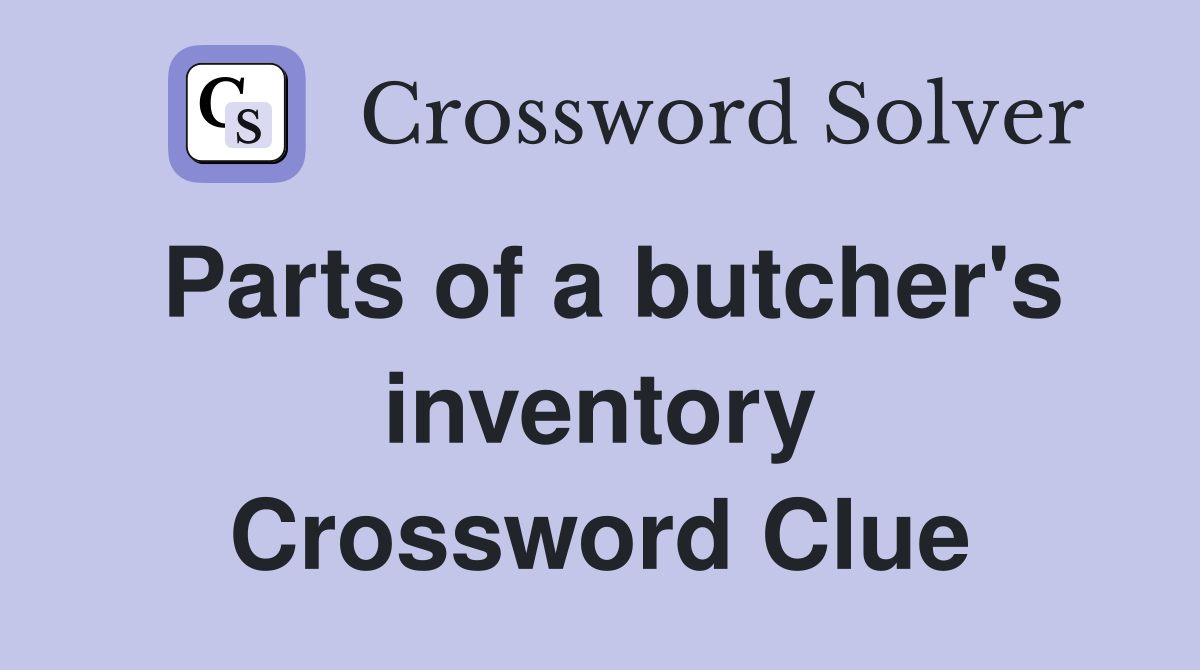 Parts of a butcher's inventory Crossword Clue