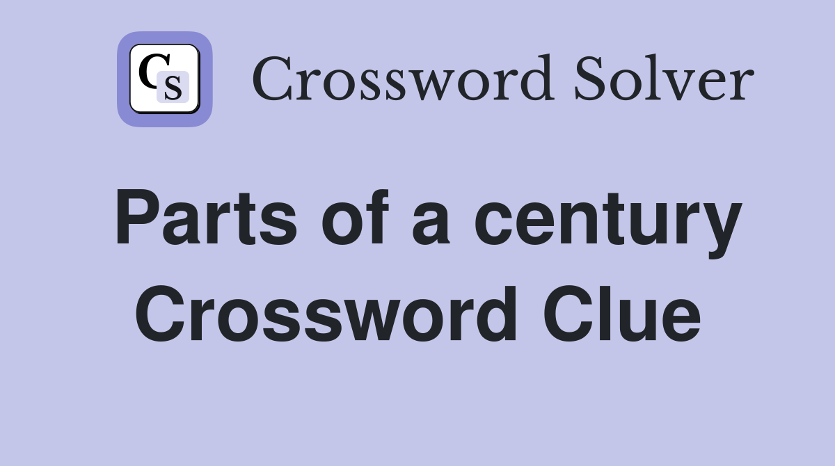 Parts of a century Crossword Clue