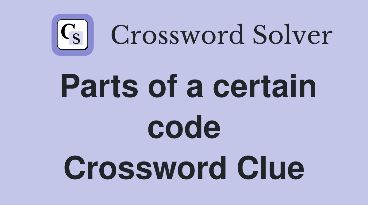 Parts of a certain code Crossword Clue