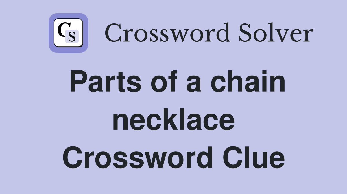 Parts of a chain necklace Crossword Clue