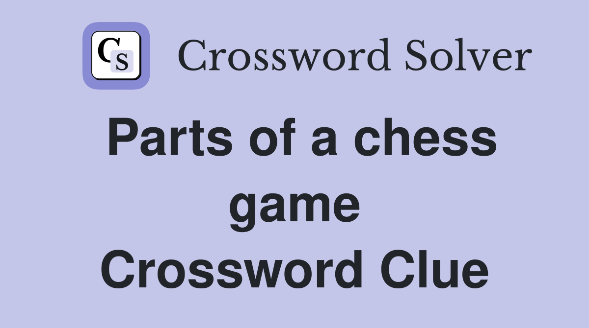 Parts of a chess game Crossword Clue