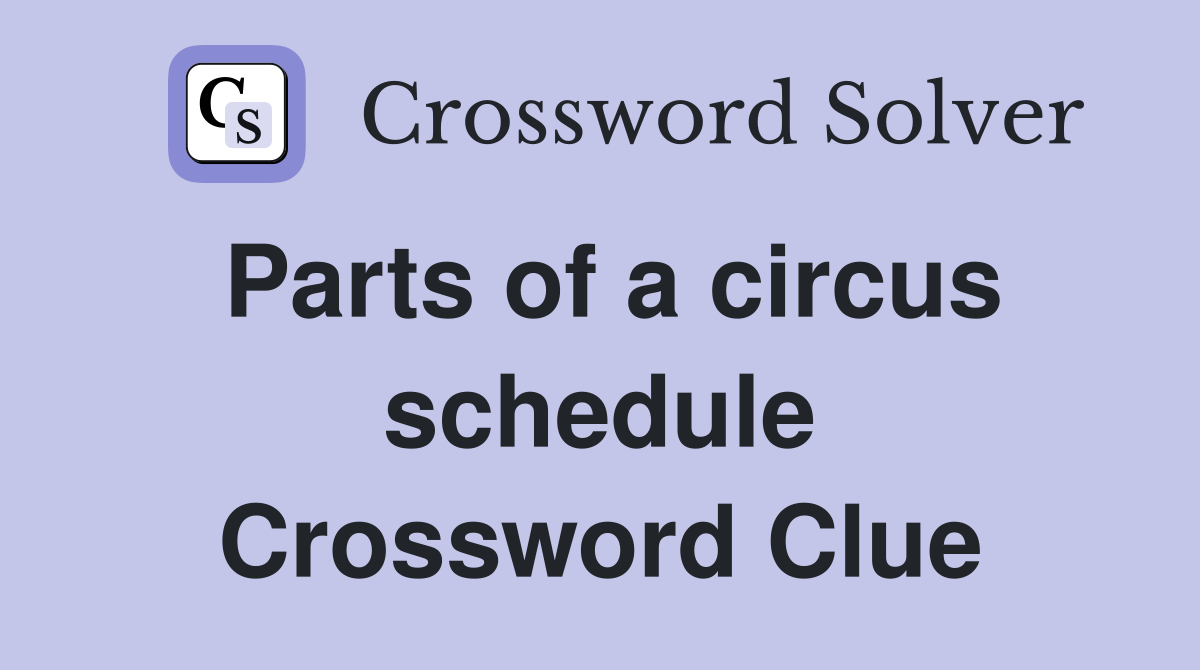 Parts of a circus schedule Crossword Clue