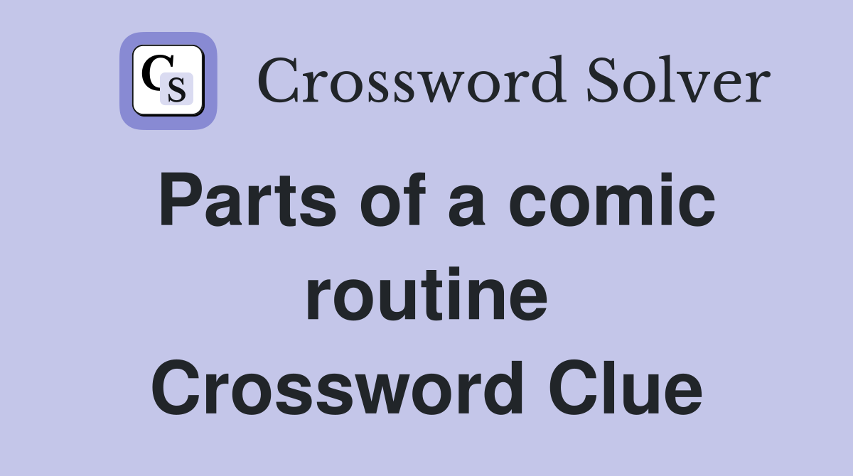 Parts of a comic routine Crossword Clue