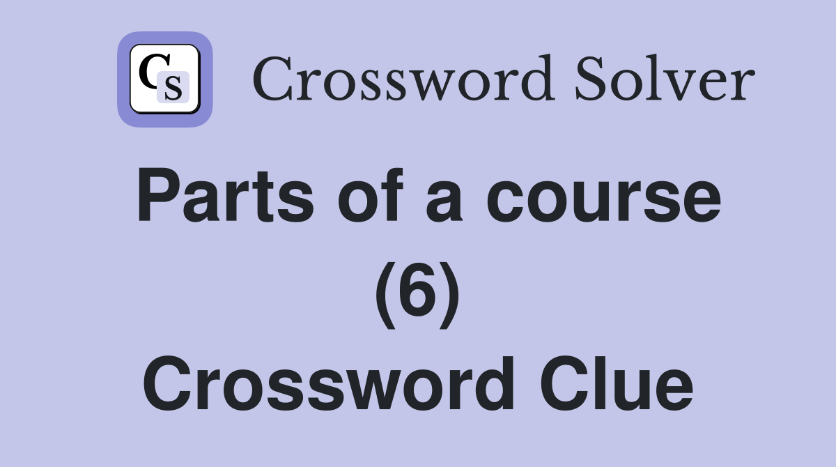 Parts of a course (6) Crossword Clue