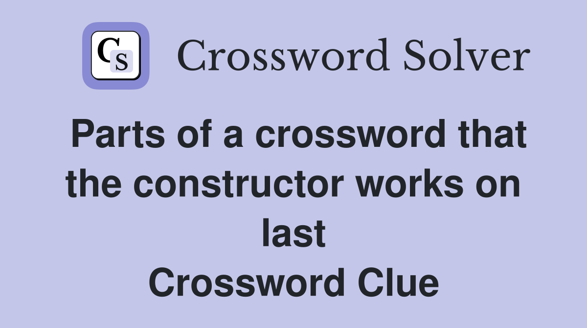 Parts of a crossword that the constructor works on last Crossword Clue