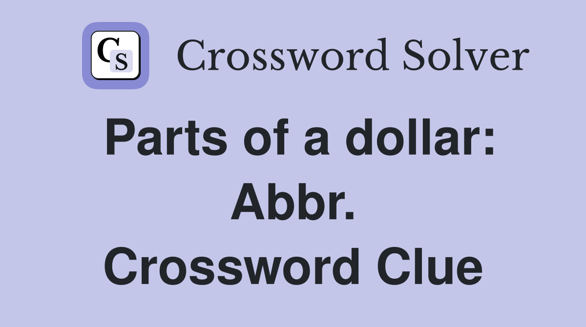 Parts of a dollar: Abbr. Crossword Clue