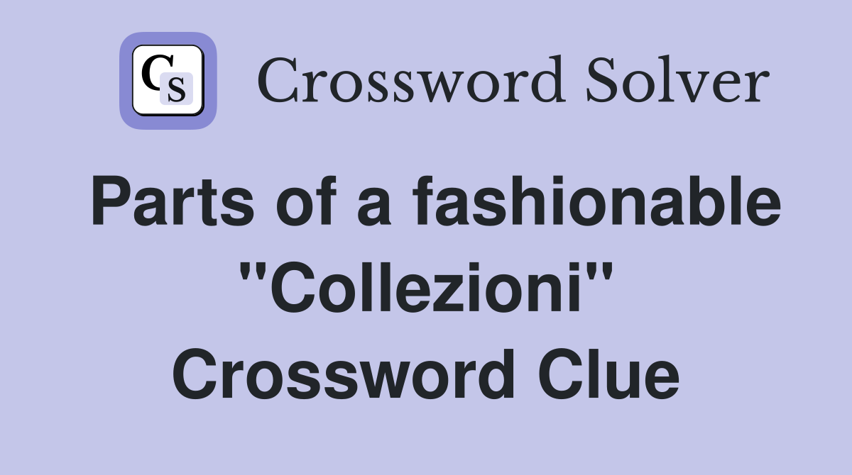 Parts of a fashionable "Collezioni" Crossword Clue
