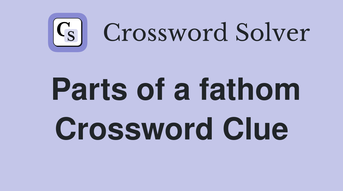 Parts of a fathom Crossword Clue