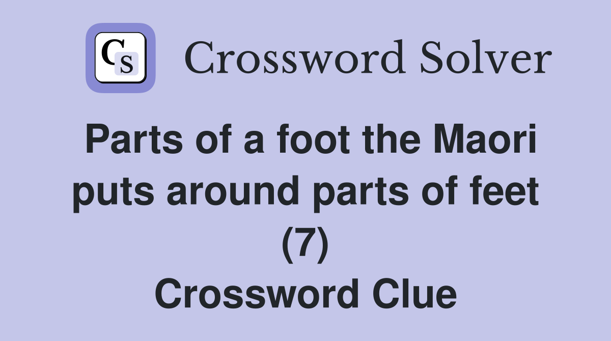 Parts of a foot the Maori puts around parts of feet (7) Crossword Clue