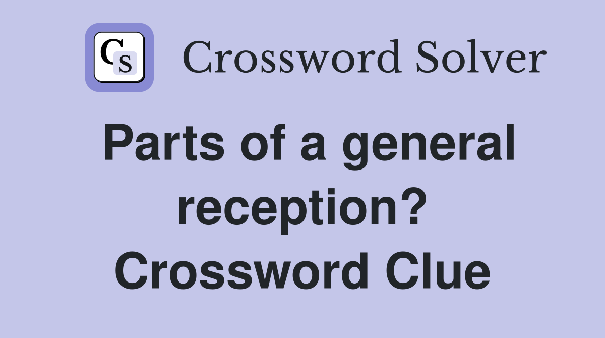 Parts of a general reception? Crossword Clue