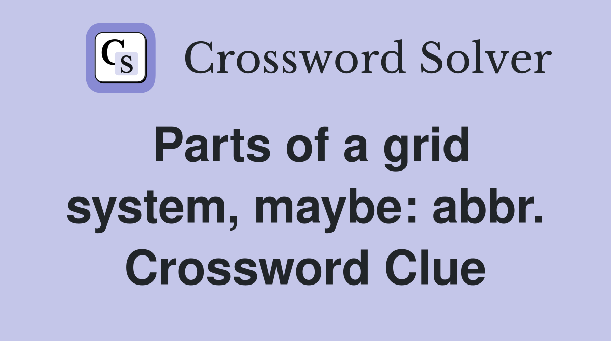 Parts of a grid system, maybe: abbr. Crossword Clue