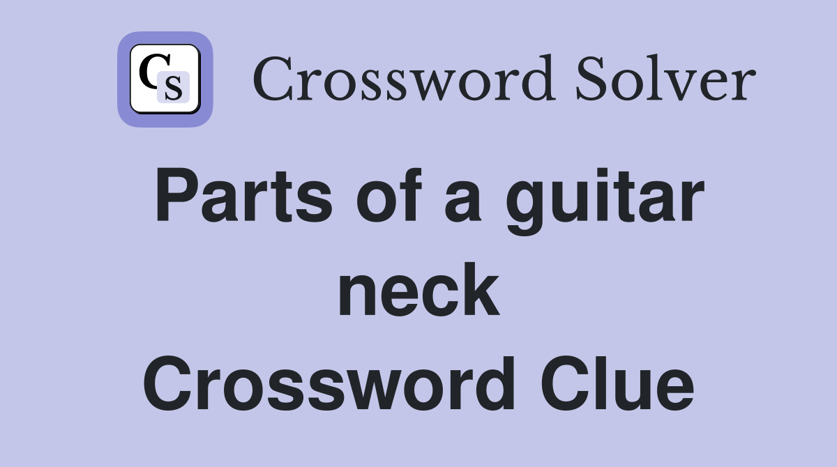 Parts of a guitar neck Crossword Clue