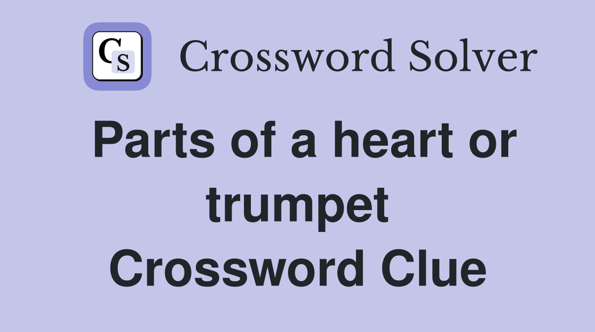 Parts of a heart or trumpet Crossword Clue