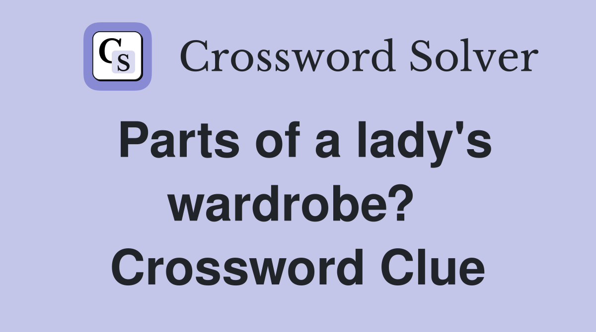 Parts of a lady's wardrobe?  Crossword Clue