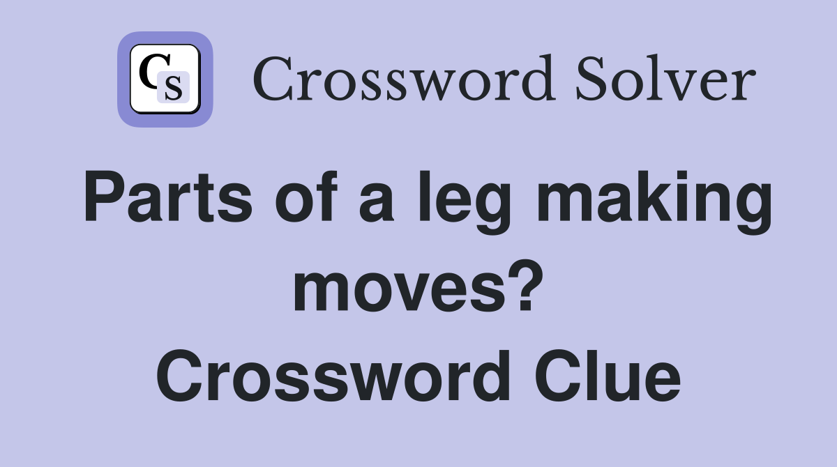 Parts of a leg making moves? Crossword Clue