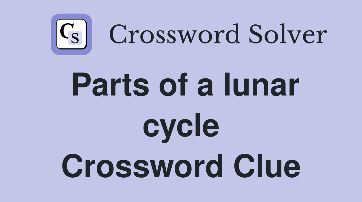 Parts of a lunar cycle Crossword Clue