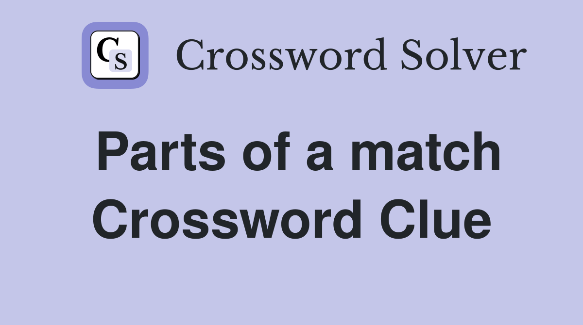 Parts of a match Crossword Clue