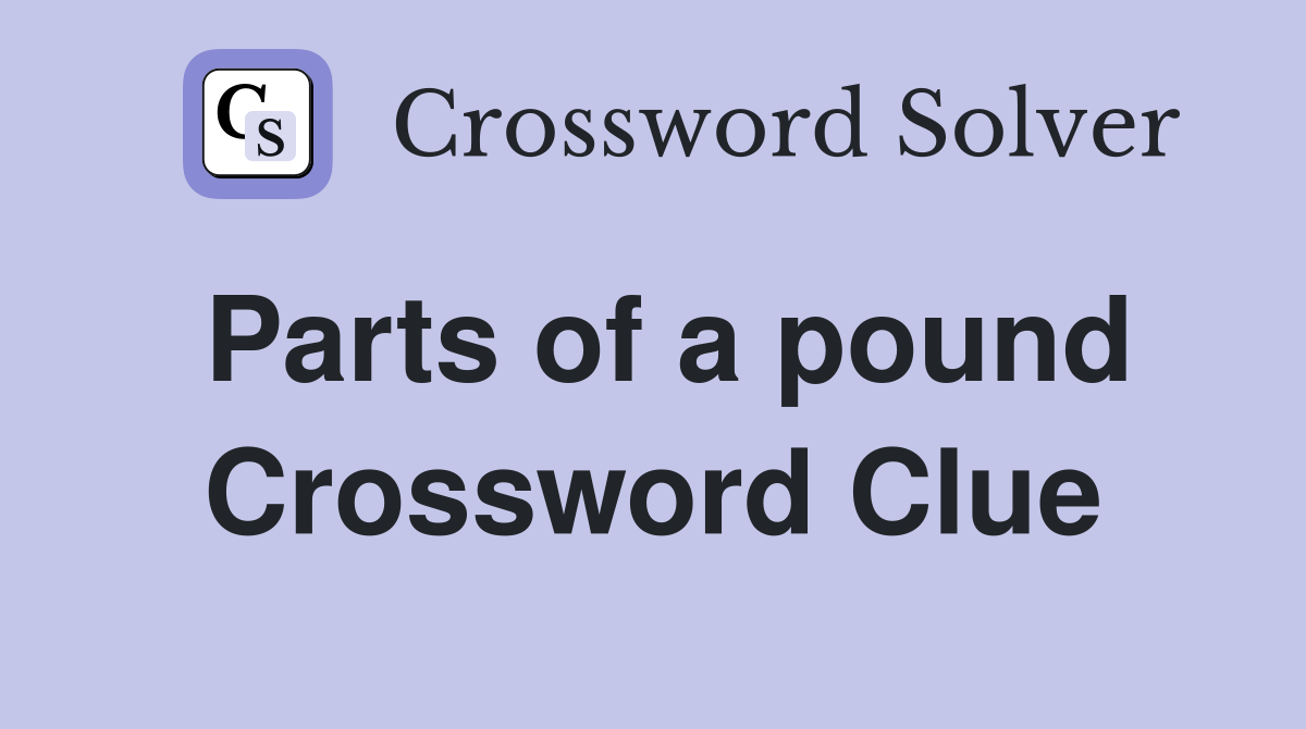 Parts of a pound Crossword Clue
