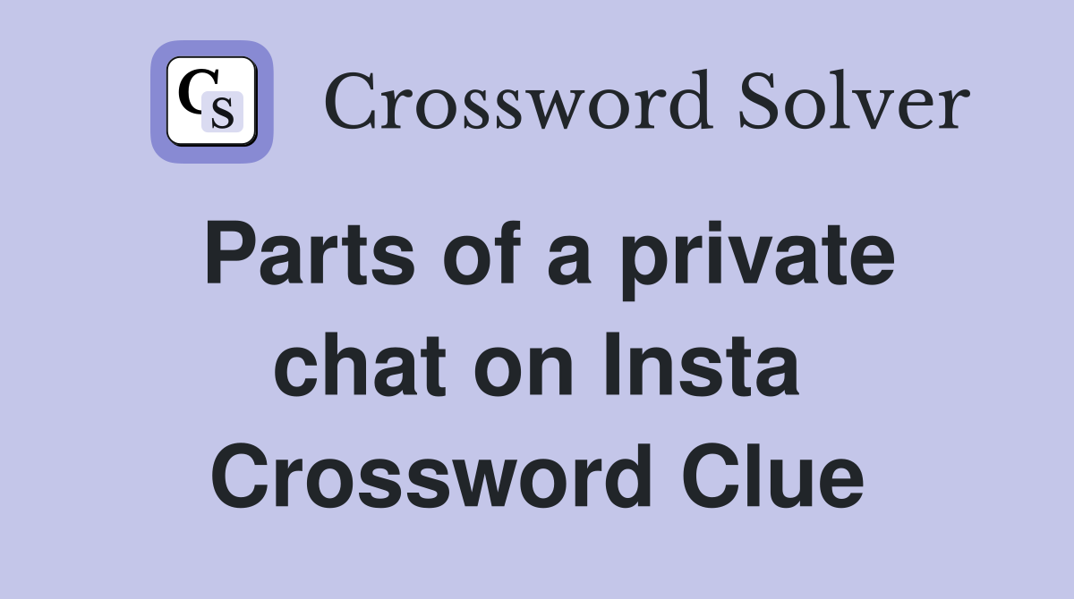 Parts of a private chat on Insta Crossword Clue