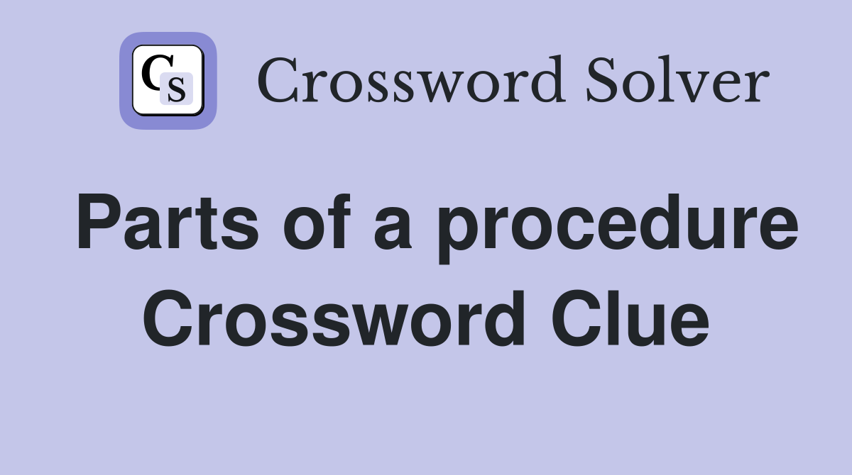 Parts of a procedure Crossword Clue