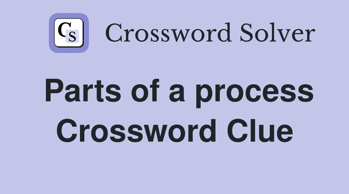 Parts of a process Crossword Clue