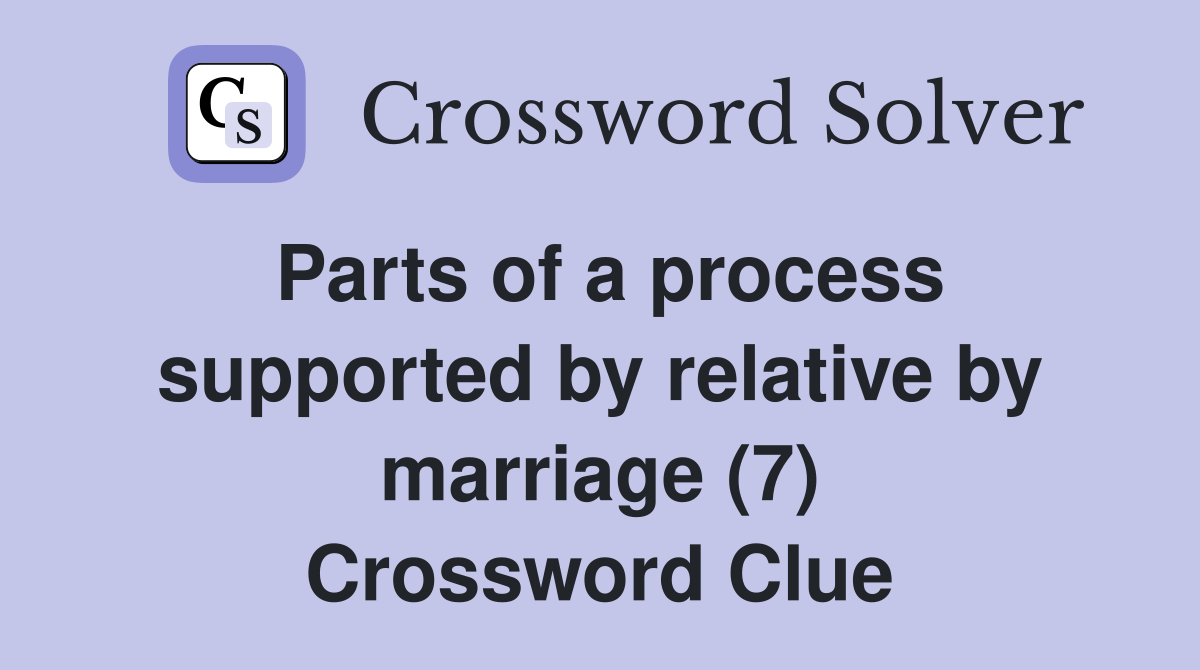 Parts of a process supported by relative by marriage (7) Crossword Clue