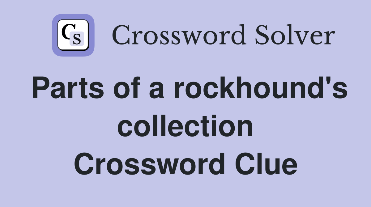 Parts of a rockhound's collection Crossword Clue