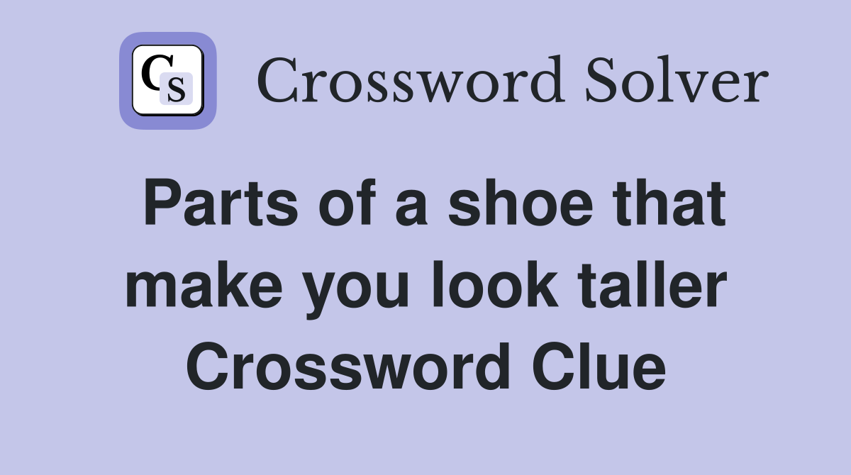 Parts of a shoe that make you look taller Crossword Clue