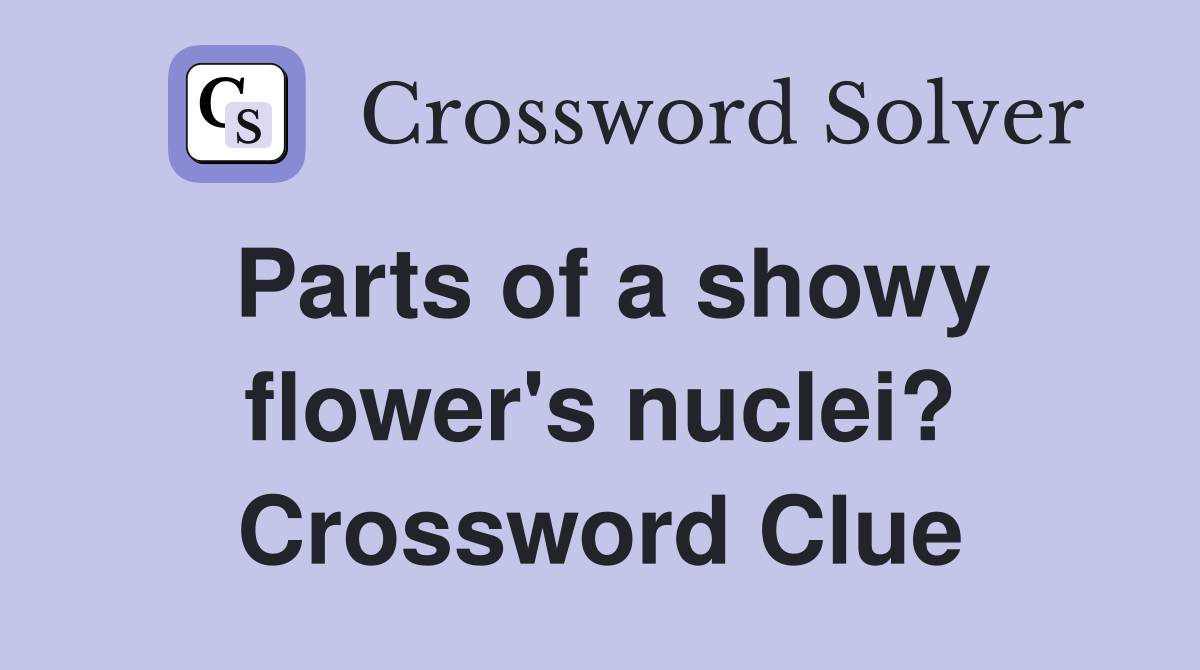 Parts of a showy flower's nuclei? Crossword Clue