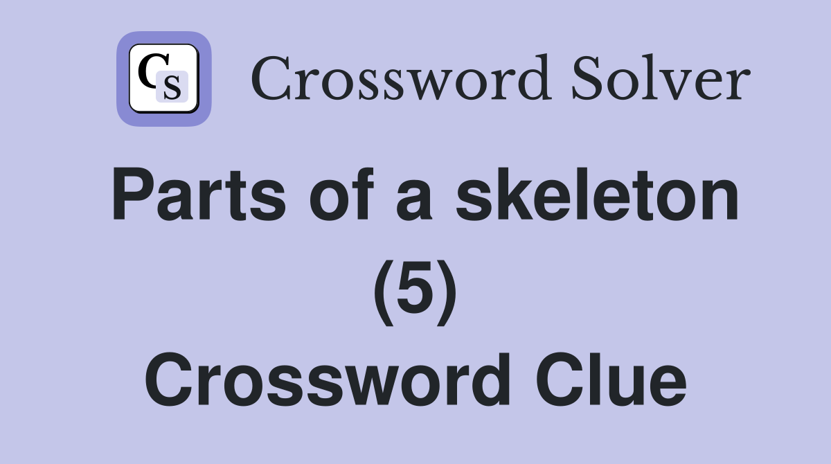 Parts of a skeleton (5) Crossword Clue