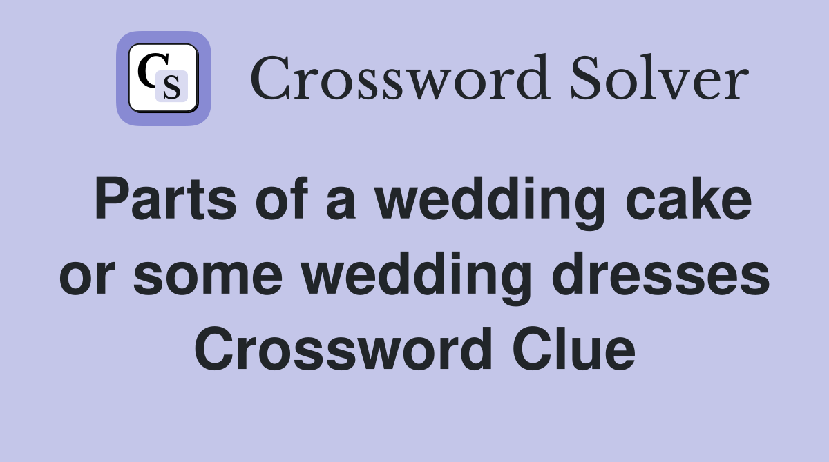 Parts of a wedding cake or some wedding dresses Crossword Clue