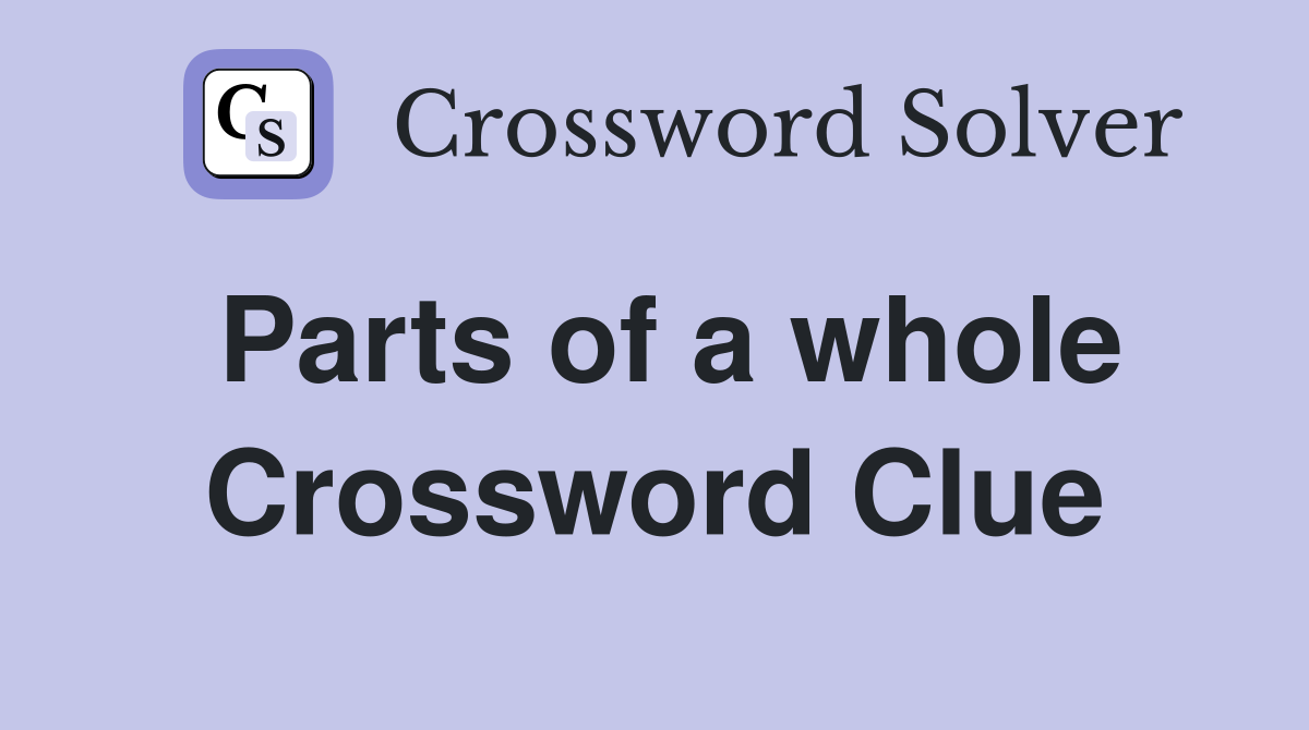 Parts of a whole Crossword Clue