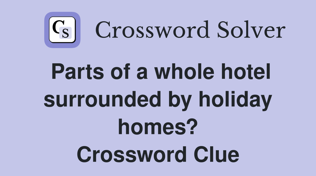 Parts of a whole hotel surrounded by holiday homes? Crossword Clue