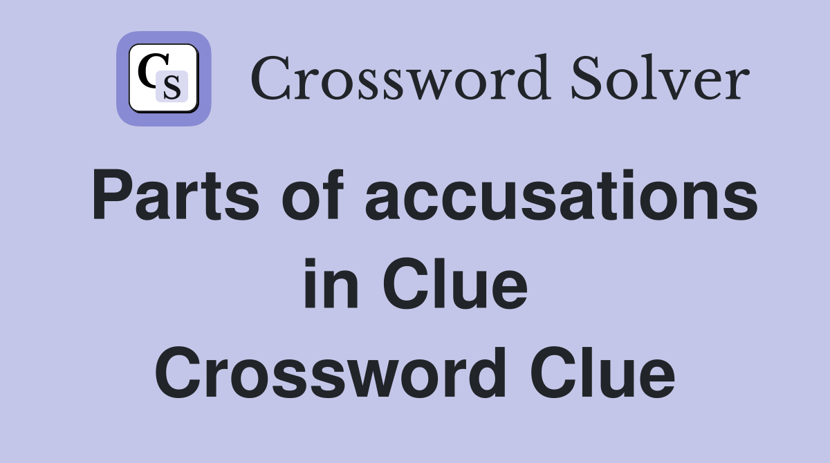 Parts of accusations in Clue Crossword Clue