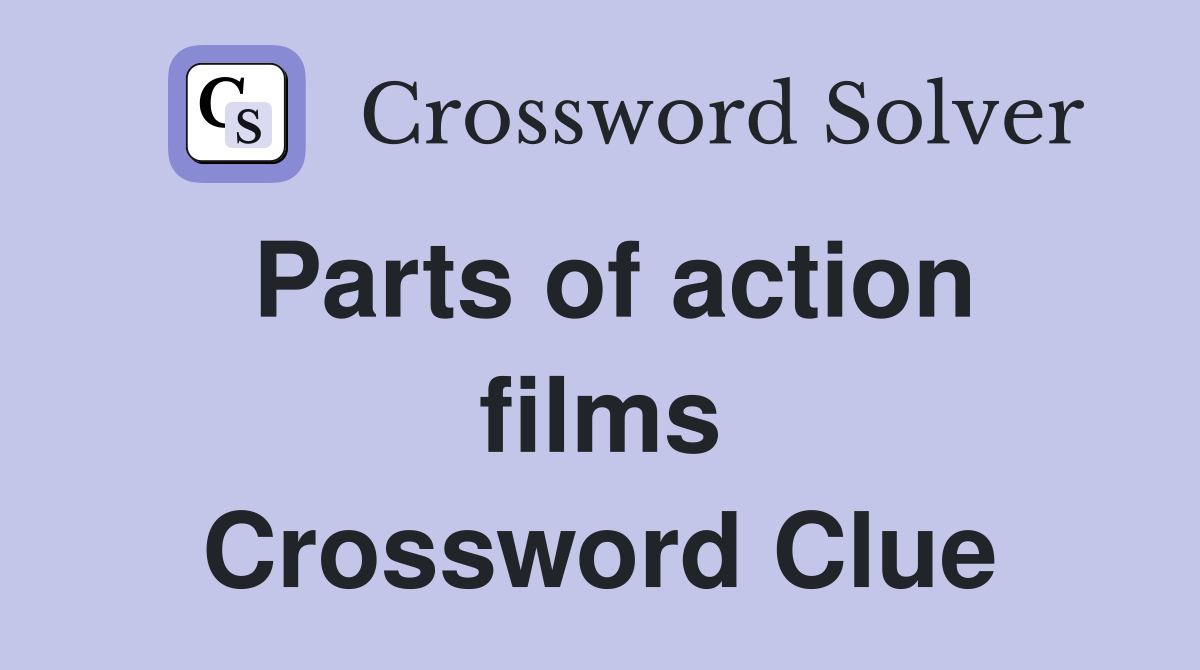 Parts of action films Crossword Clue