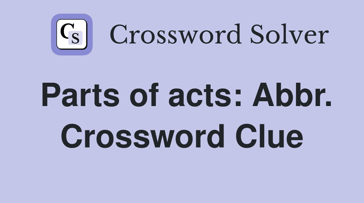 Parts of acts: Abbr. Crossword Clue