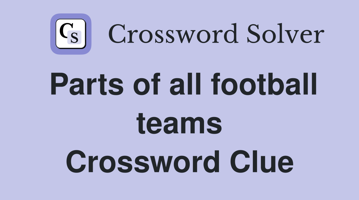 Parts of all football teams Crossword Clue