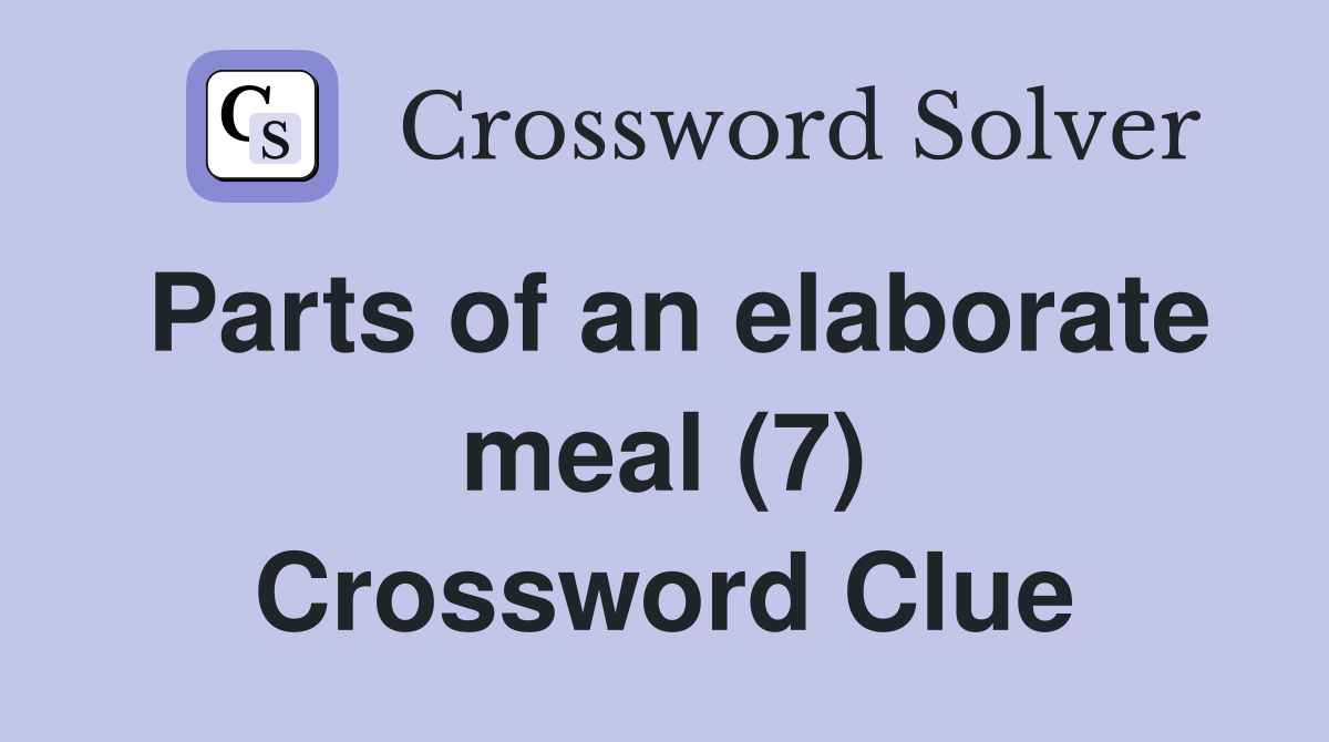 Parts of an elaborate meal (7) Crossword Clue