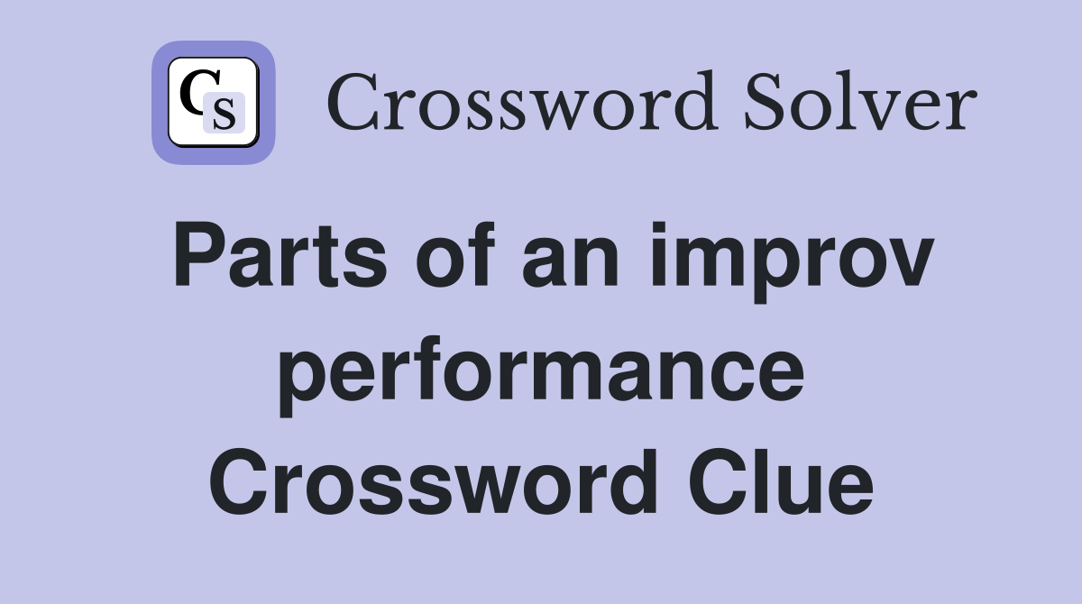 Parts of an improv performance Crossword Clue
